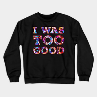 I was too Good Crewneck Sweatshirt